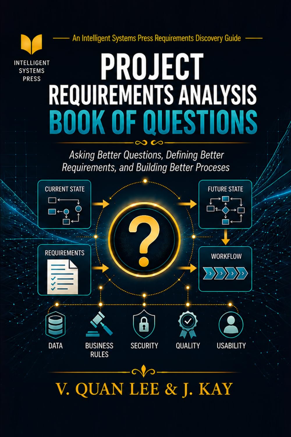 Project Requirements Analysis Book of Questions: Asking Better Questions, Defining Better Requirements, and Building Better Processes