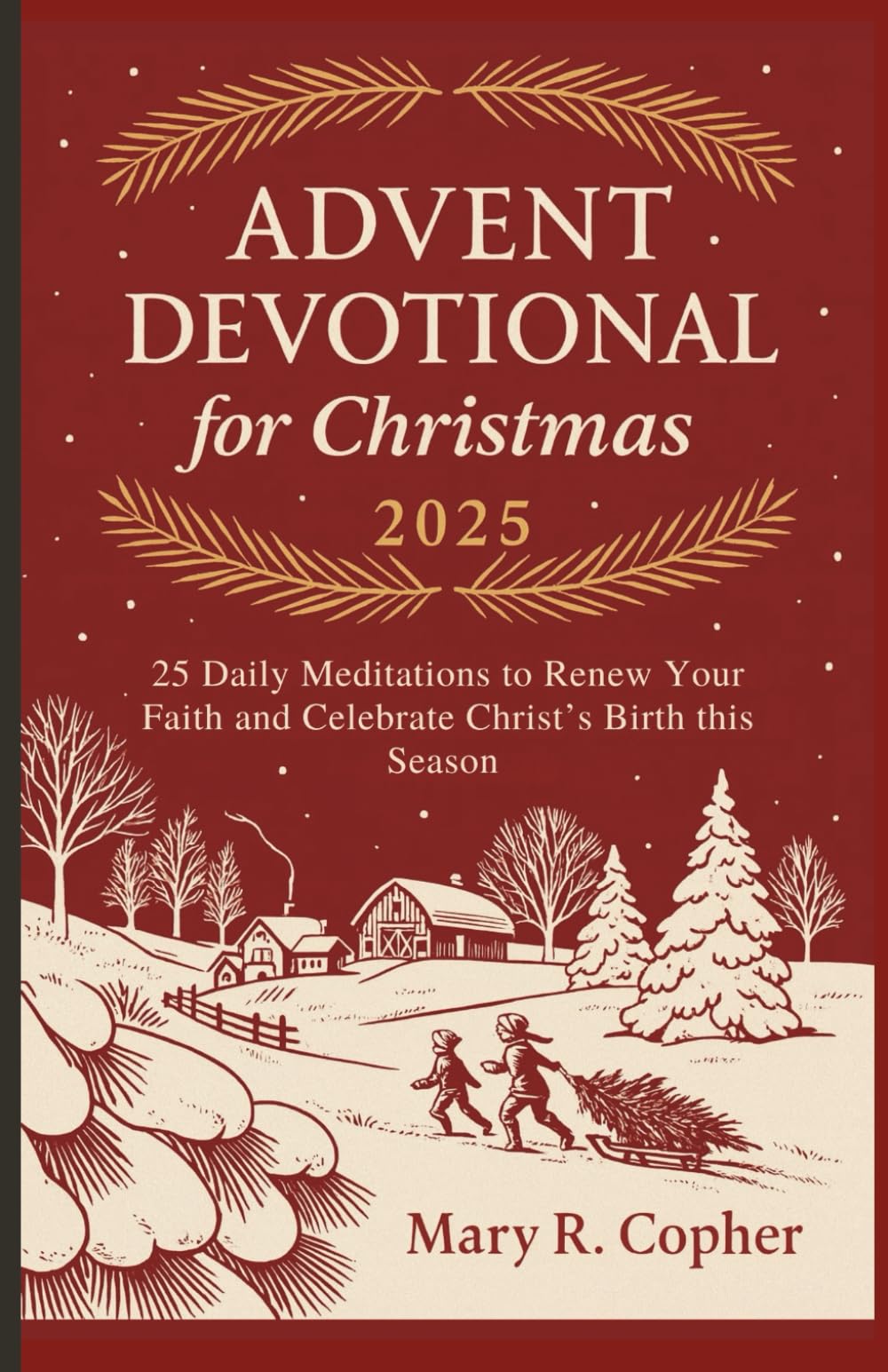 ADVENT DEVOTIONAL FOR CHRISTMAS 2025: 25 Daily Meditations to Renew Your Faith and Celebrate Christ’s Birth this Season
