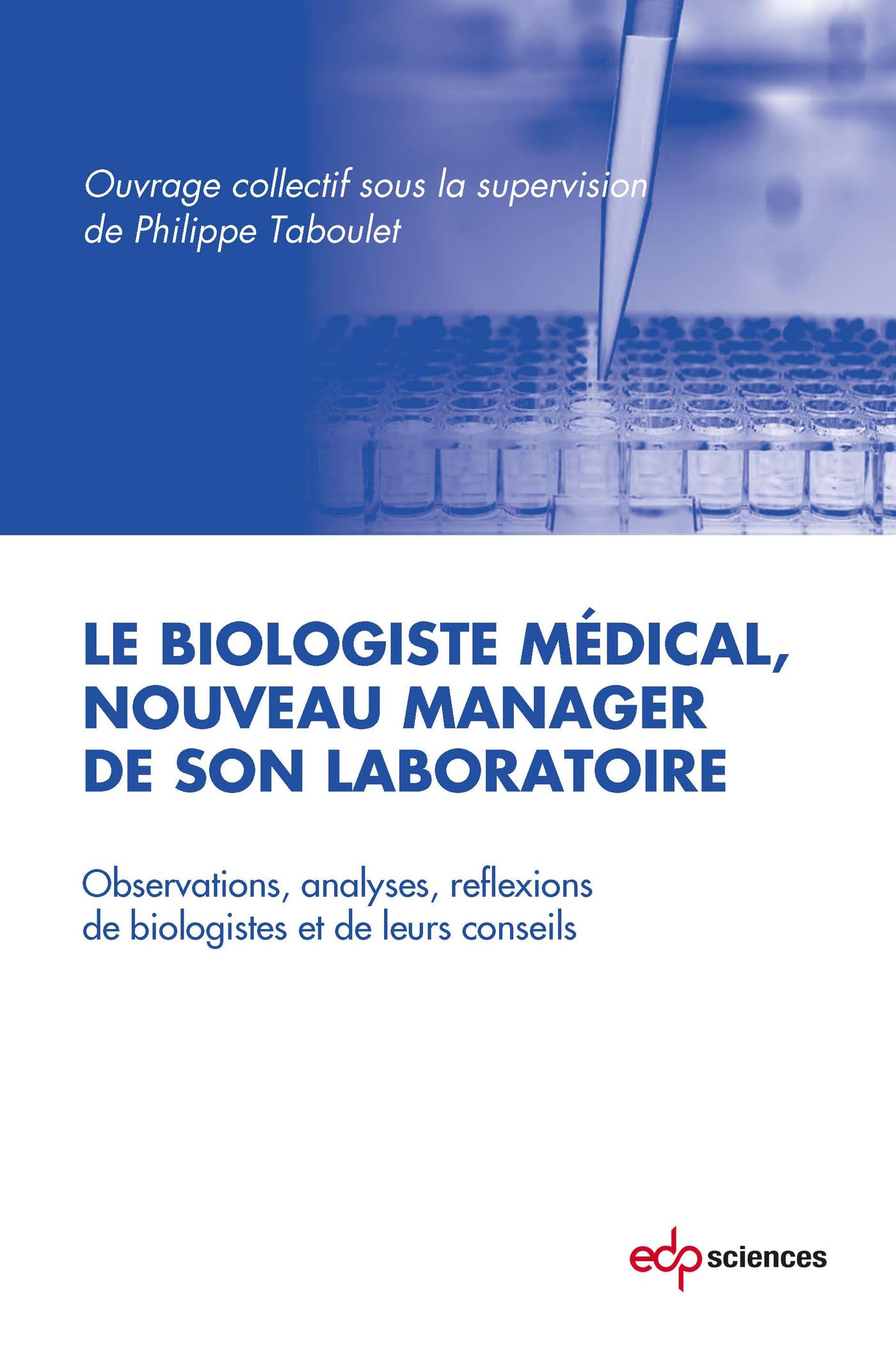 Le biologiste médical, nouveau manager de son laboratoire: Observations, analyses, réflexions de biologistes et de leurs conseils (French Edition)