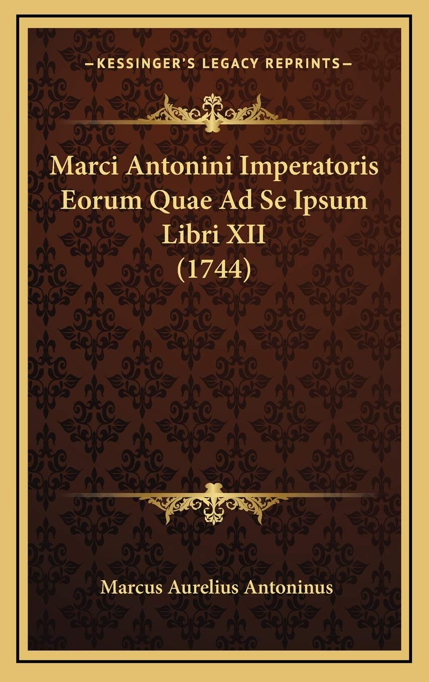 Marci Antonini Imperatoris Eorum Quae Ad Se Ipsum Libri XII (1744)
