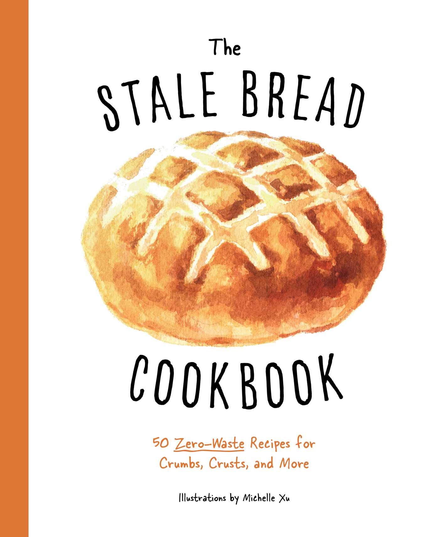 Stale Bread Cookbook,The: 50 Zero Waste Recipes for Crumbs, Crusts, and More (Curios)