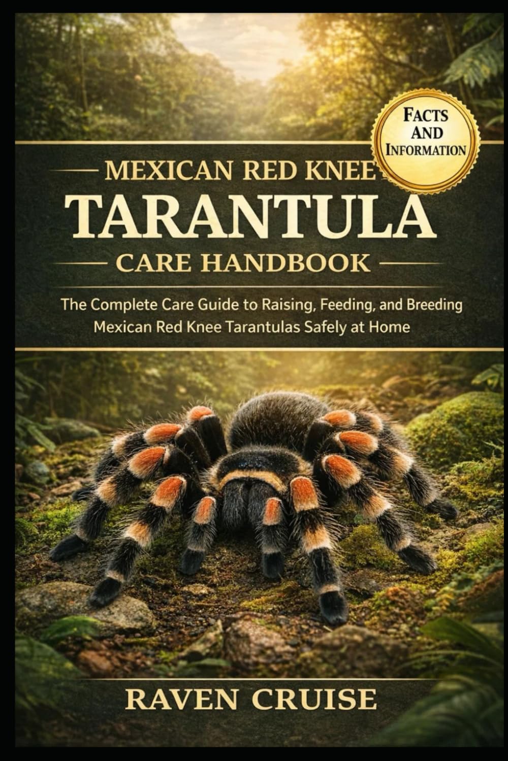 MEXICAN RED KNEE TARANTULA CARE HANDBOOK: The Complete Care Guide to Raising, Feeding, and Breeding Mexican Red Knee Tarantulas Safely at Home.