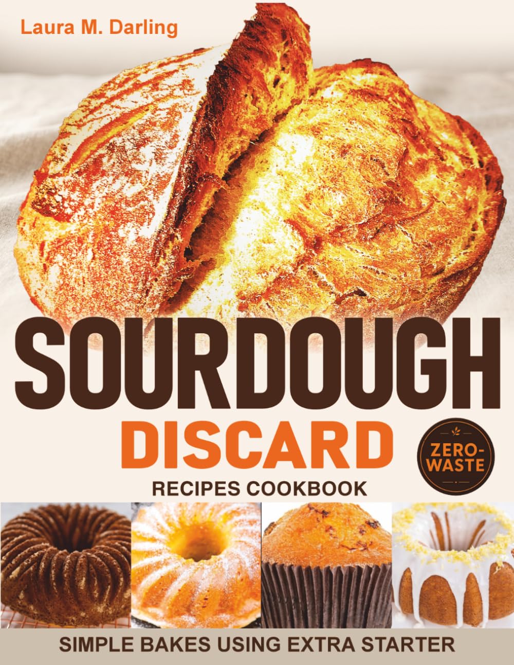 Sourdough Discard Recipes Cookbook: Simple Zero-Waste Bakes Using Extra Starter for Pancakes, Crackers, Muffins, Pizza Dough, and Sandwich Bread