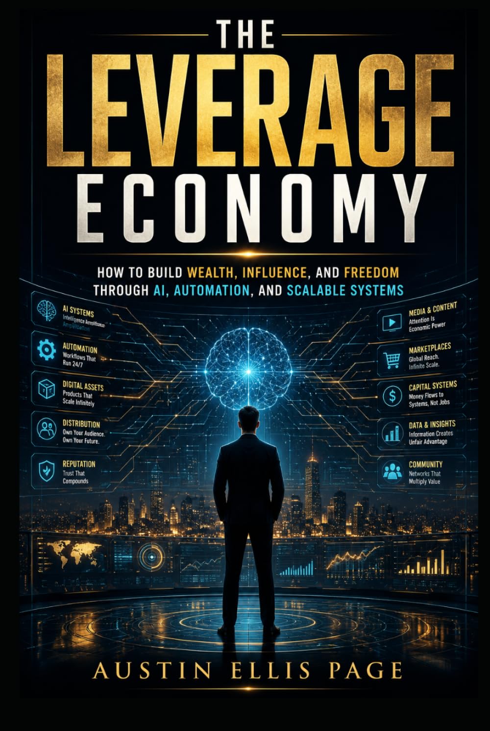 THE LEVERAGE ECONOMY: How to Build Wealth, Influence, and Freedom Through AI, Automation, and Scalable Systems