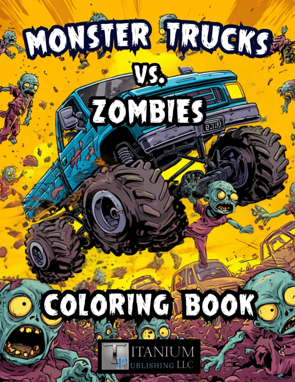 Monster Trucks Vs. Zombies Coloring Book: For Adults, Kids, Boys, Girls, Teens, Humor, Funny, Bold and Easy,