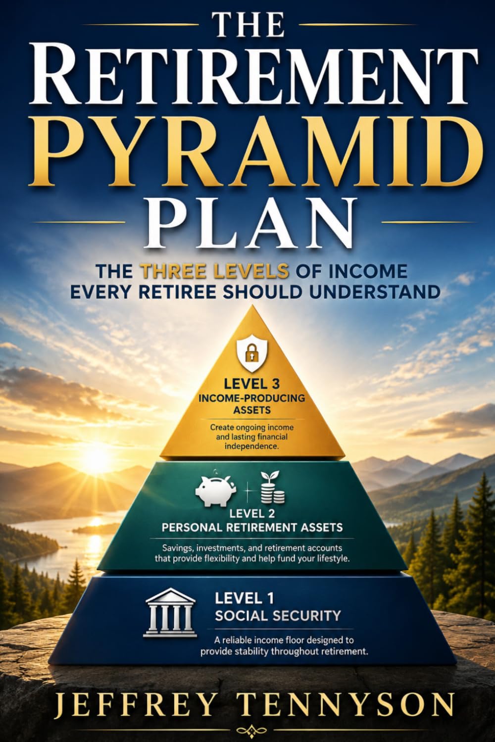 The Retirement Pyramid Plan: The Three Levels of Income Every Retiree Should Understand