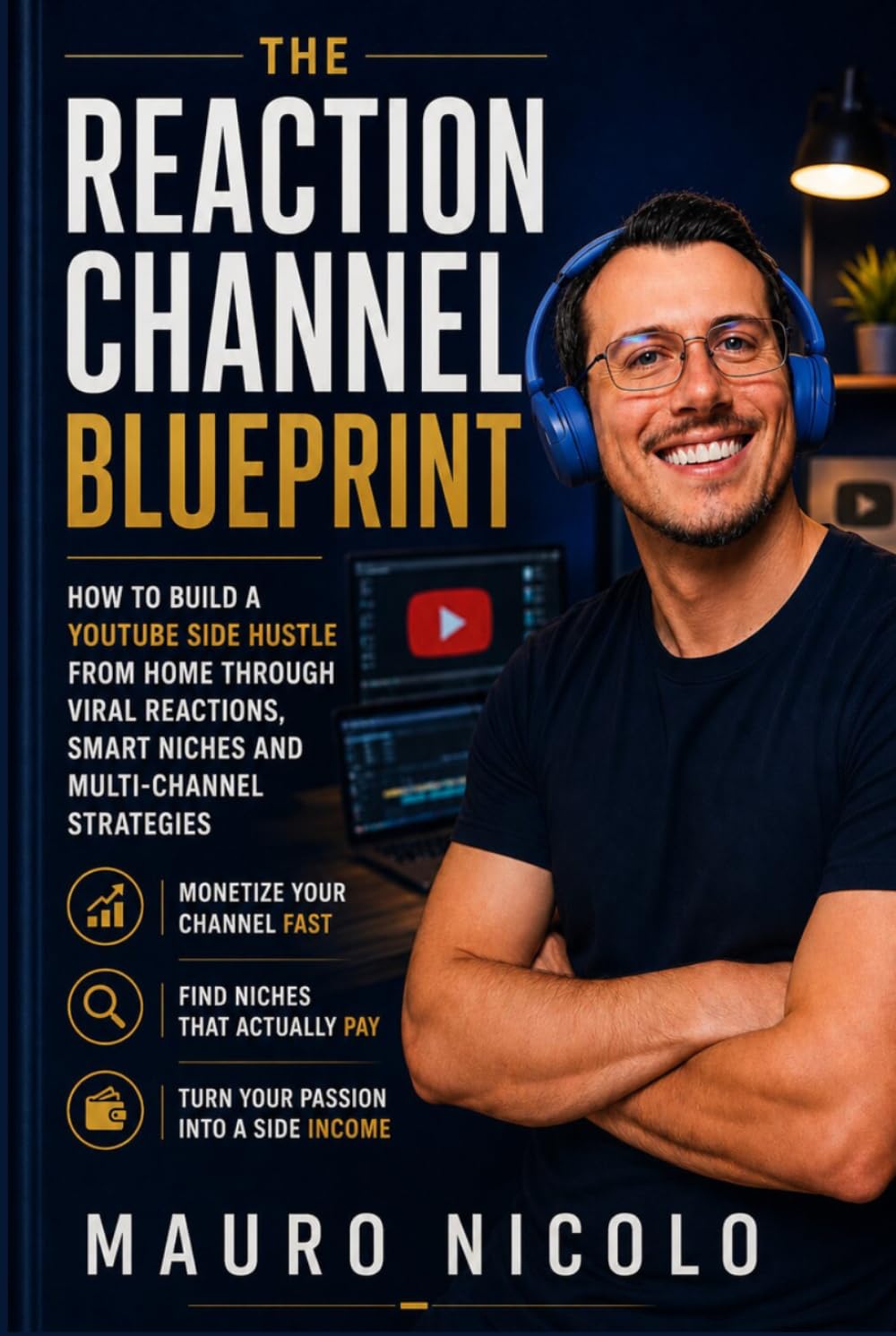 The Reaction Channel Blueprint: How to Build a YouTube Side Hustle from Home Through Viral Reactions, Smart Niches and Multi-Channel Strategies