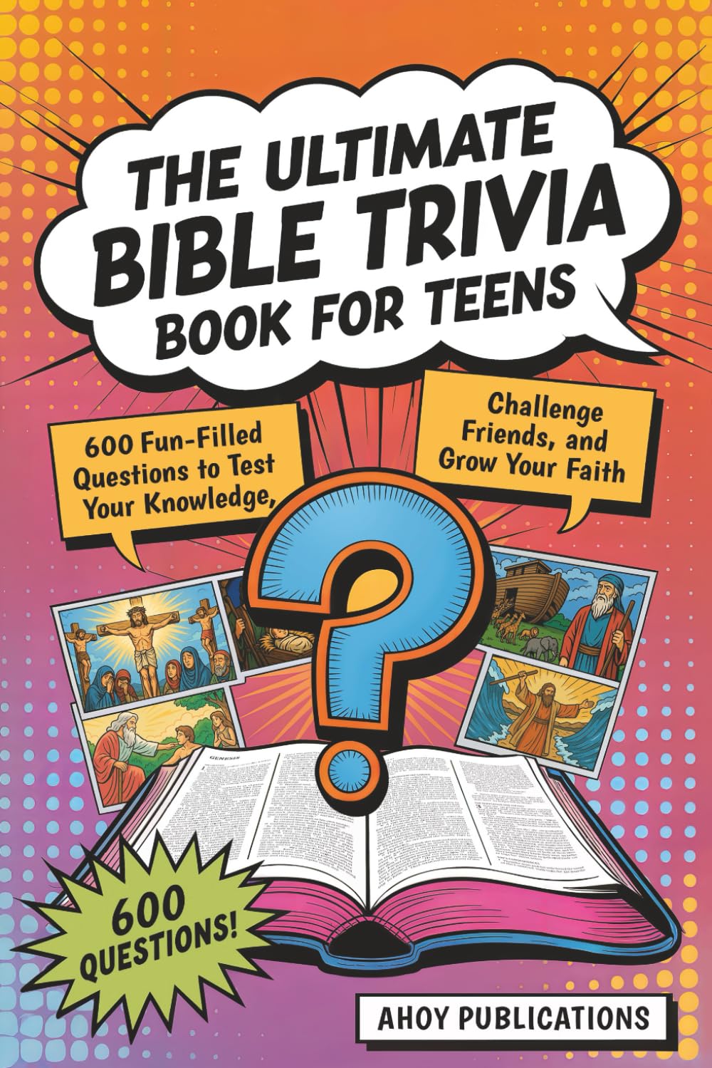The Ultimate Bible Trivia Book for Teens: 600 Fun-Filled Questions to Test Your Knowledge, Challenge Friends, and Grow Your Faith
