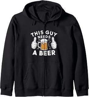 Funny Guy Needs Beer Alcohol Lover Zip Hoodie
