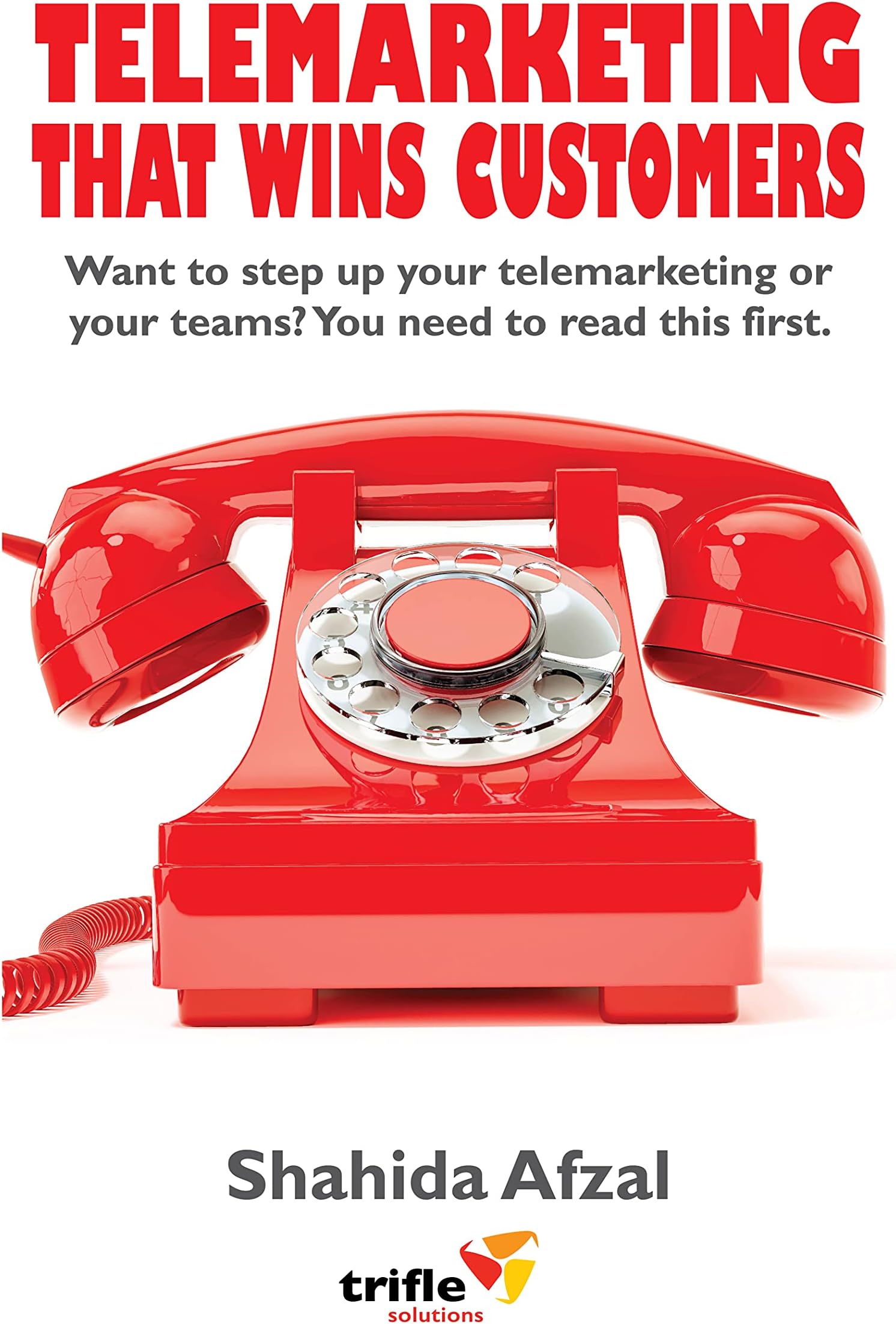 Telemarketing That Wins Customers: Want to step up your telemarketing or your teams? You need to read this first.