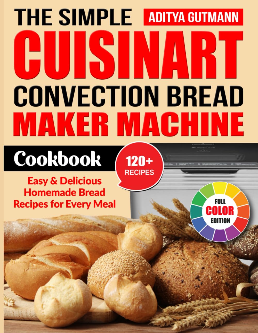 The Simple Cuisinart Convection Bread Maker Machine Cookbook: Easy & Delicious Homemade Bread Recipes for Every Meal