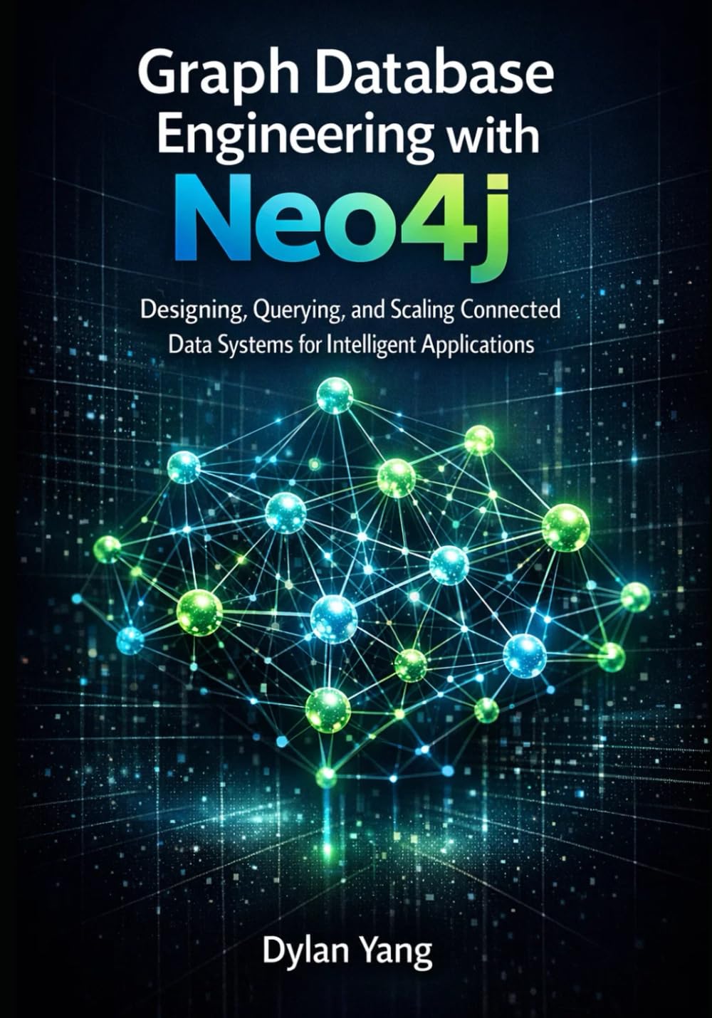 Graph Database Engineering with Neo4j: Designing, Querying, and Scaling Connected Data Systems for Intelligent Applications
