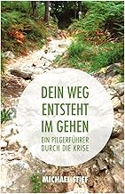 Dein Weg entsteht im Gehen: Ein Pilgerführer durch die Krise