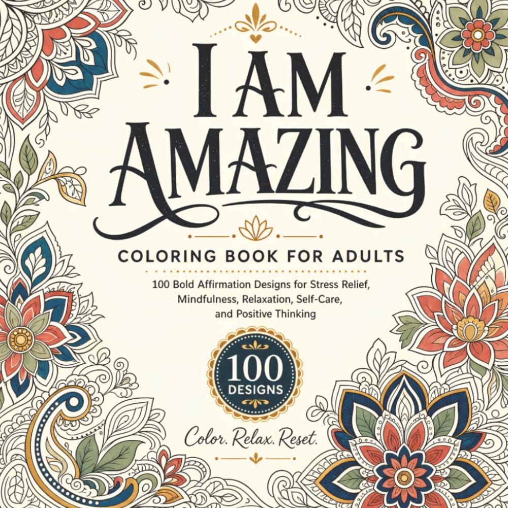 I Am Amazing Coloring Book for Adults: 100 Bold Affirmation Designs for Stress Relief, Mindfulness, Relaxation, Self-Care, and Positive Thinking