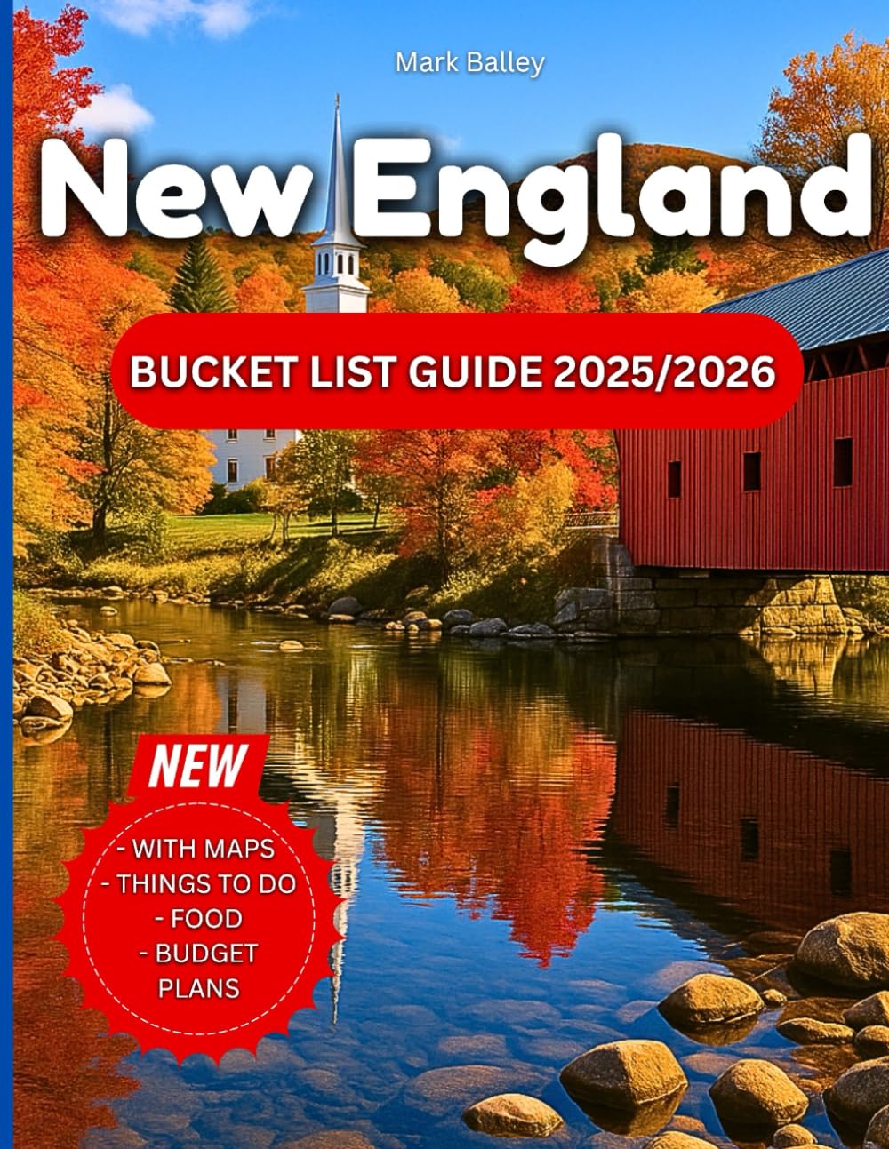 New England Bucket List Guide 2025/2026: From Coastal Inns to Covered Bridges: Discover Scenic Routes, Itineraries, Insider Tips, Year-Round