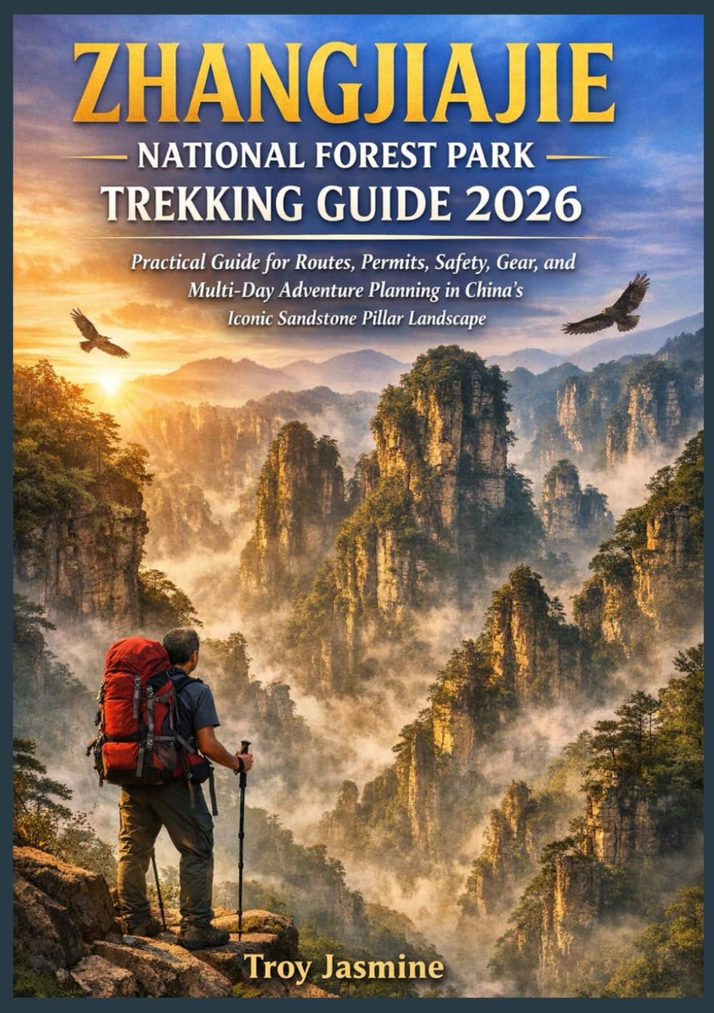 ZHANGJIAJIE NATIONAL FOREST PARK TREKKING GUIDE 2026: Practical Guide for Routes, Permits, Safety, Gear, and Multi-Day Adventure Planning in China’s ... Troy Jasmine National Park Hiking Guides)