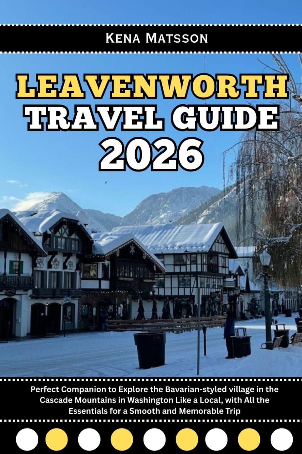 Leavenworth Travel Guide 2026: Perfect Companion to Explore the Bavarian-styled village in the Cascade Mountains in Washington Like a Local, with All the Essentials for a Smooth and Memorable Trip