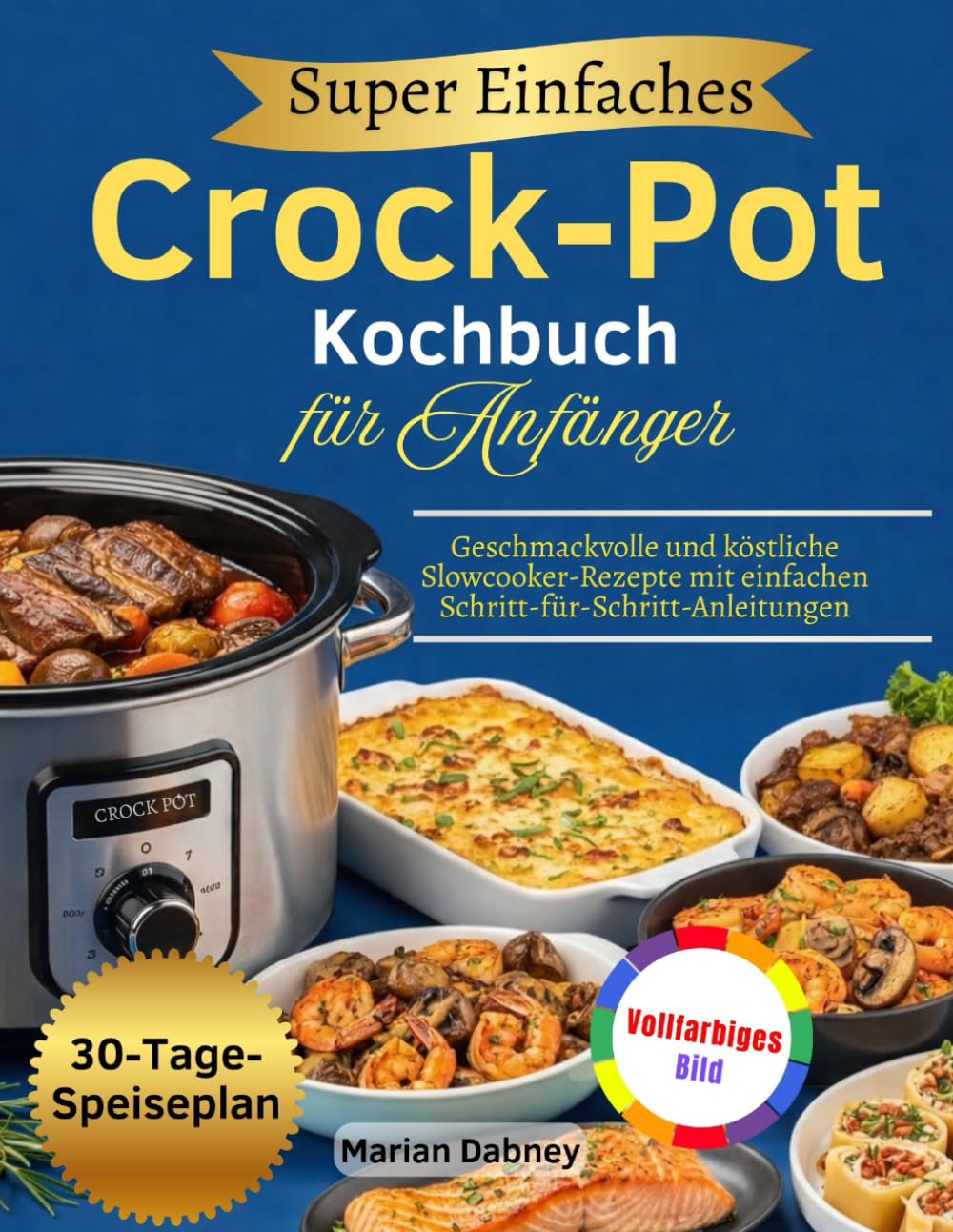 Super Einfaches Crock-Pot-Kochbuch für Anfänger: Geschmackvolle und köstliche Slowcooker-Rezepte mit einfachen Schritt-für-Schritt-Anleitungen