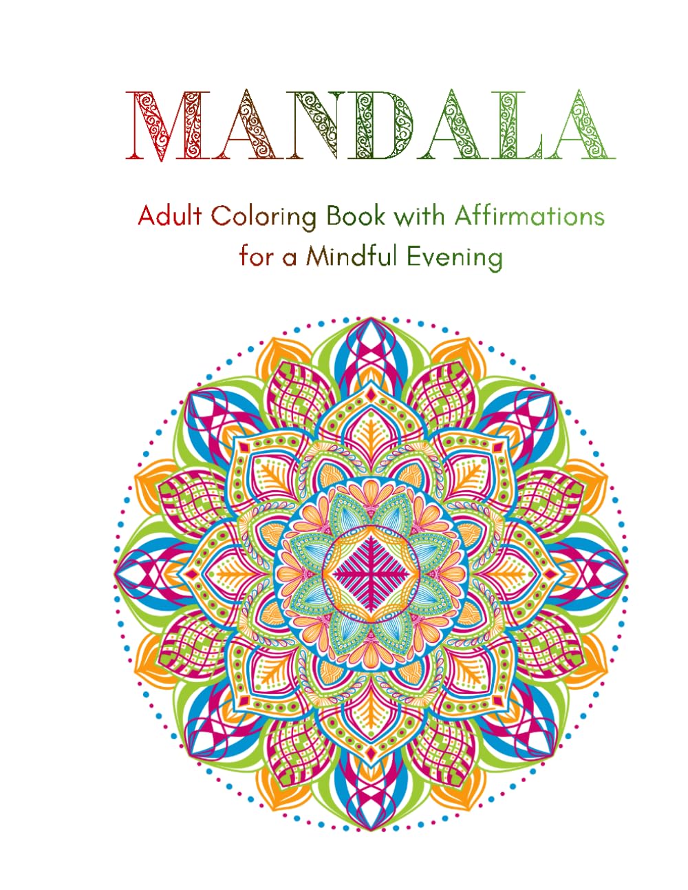 Mindful Mandala Adult Coloring Book with Affirmations: A Calming Adult Coloring Book with Affirmations for a Mindful Evening (Adult Mandala Coloring Books)