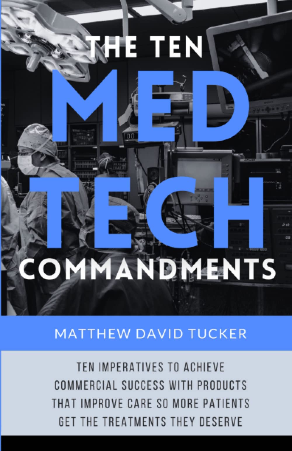 The Ten Medtech Commandments: Ten imperatives to achieve commercial success with products that improve care so more patients get the treatments they deserve.