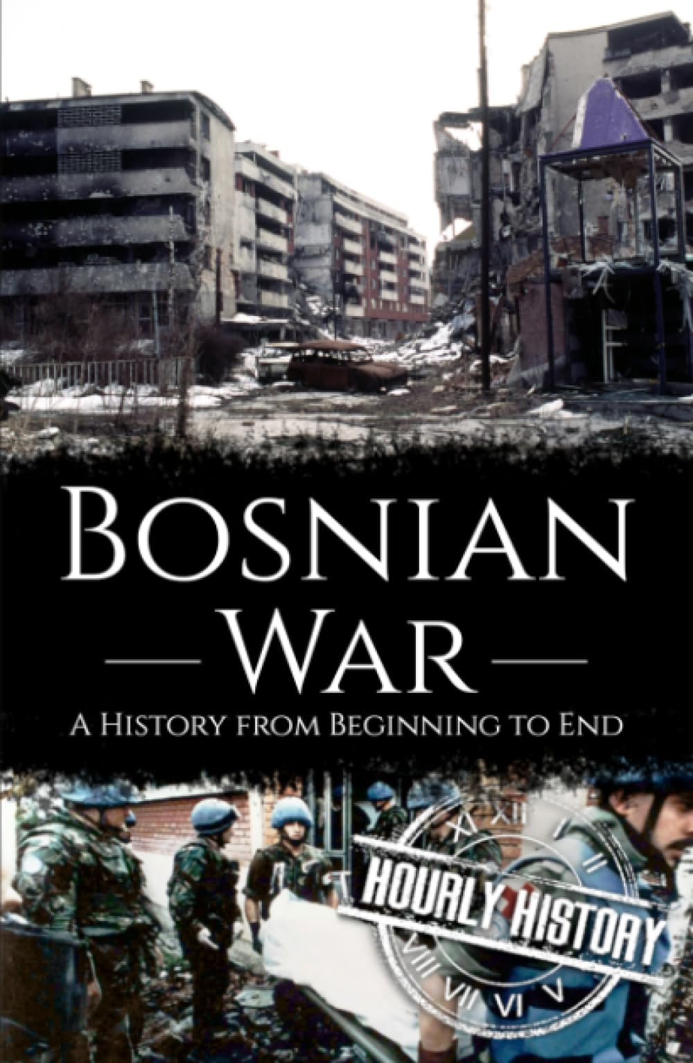 Bosnian War: A History from Beginning to End