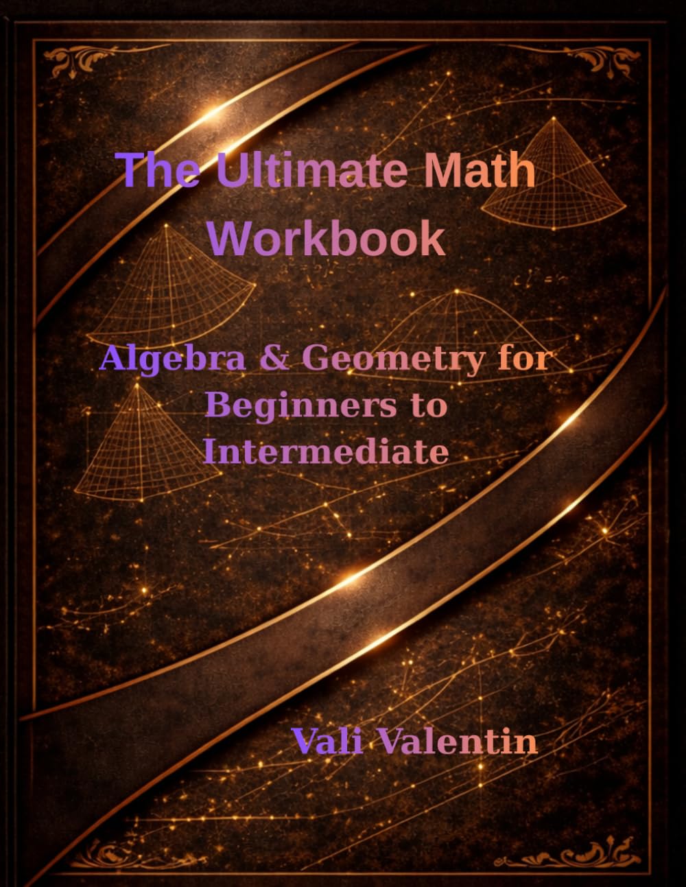 The Ultimate Math Workbook: Algebra & Geometry for Beginners to Intermediate