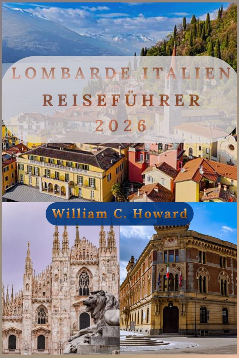 Lombardei Italien Reiseführer 2026: Ein praktischer Reiseführer für Mailand, Comer See, Gardasee, Bergamo, Essen, Kultur, Tagesausflüge und Geheimtipps