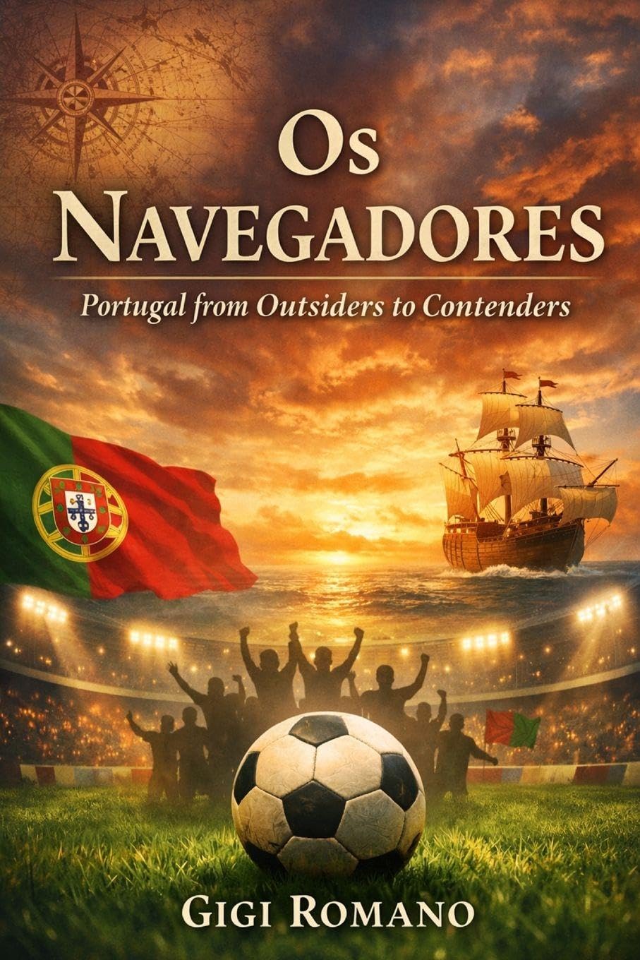 Os Navegadores: Portugal from Outsiders to Contenders (Football Nations: Stories of Glory and Strife)