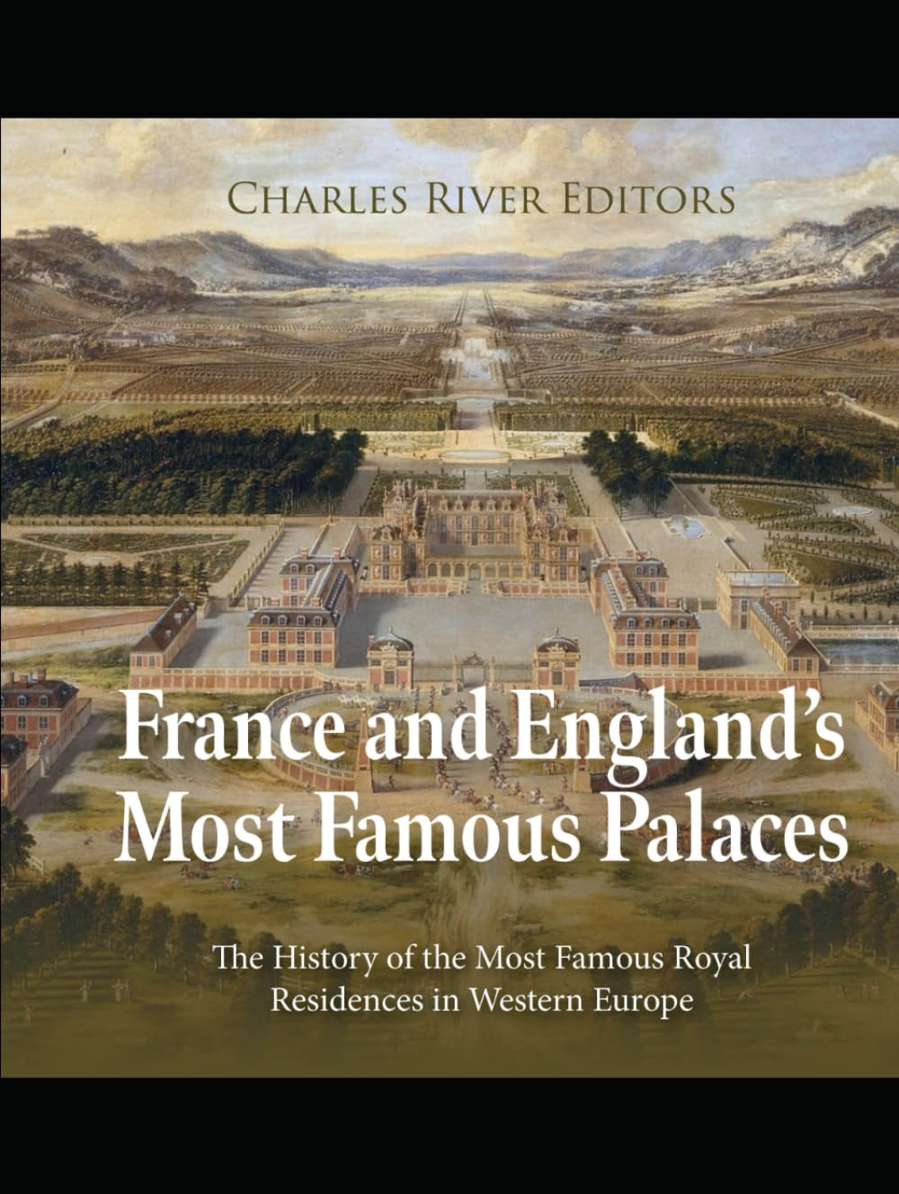 France and England’s Most Famous Palaces: The History of the Most Famous Royal Residences in Western Europe