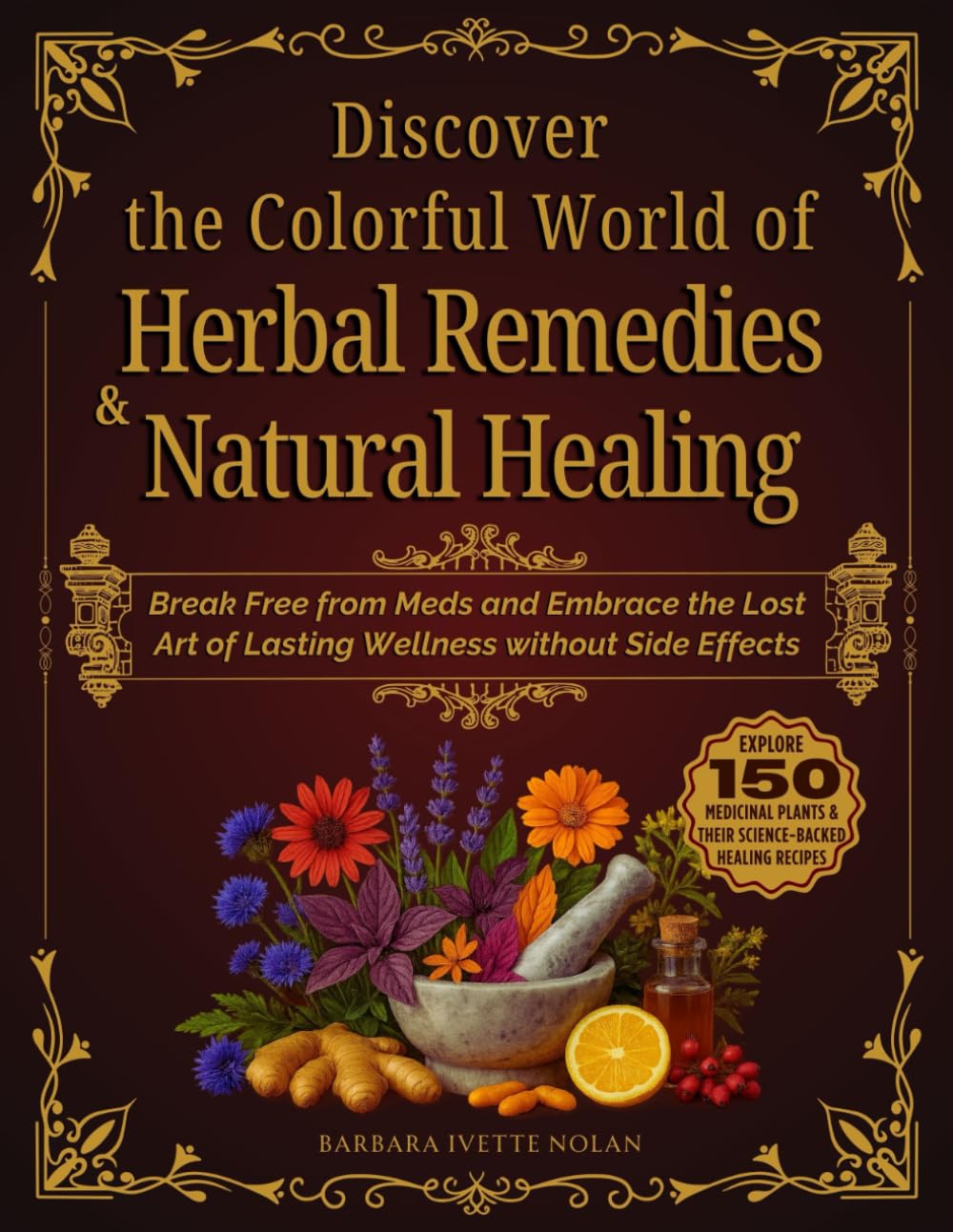 Discover the Colorful World of Herbal Remedies & Natural Healing: Break Free from Meds and Embrace the Lost Art of Lasting Wellness without Side Effects