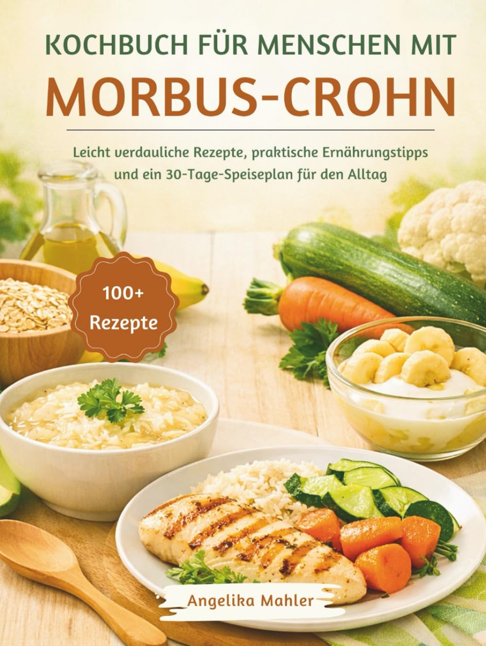 KOCHBUCH FÜR MENSCHEN MIT MORBUS-CROHN: Leicht verdauliche Rezepte, praktische Ernährungstipps und ein 30-Tage-Speiseplan für den Alltag