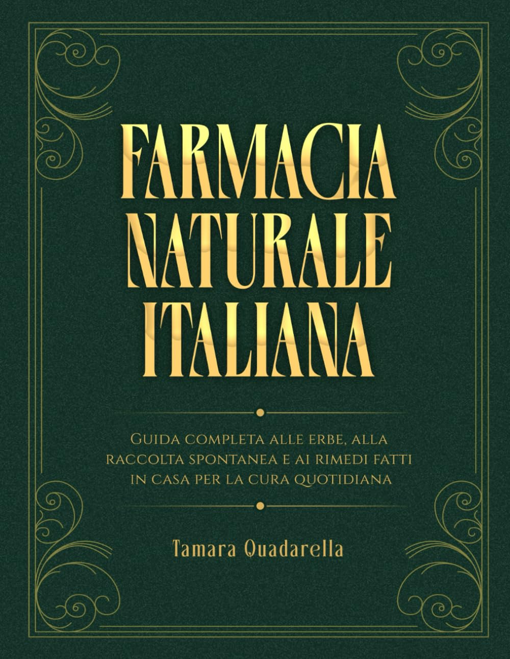 Farmacia Naturale Italiana: Guida completa alle erbe, alla raccolta spontanea e ai rimedi fatti in casa per la cura quotidiana