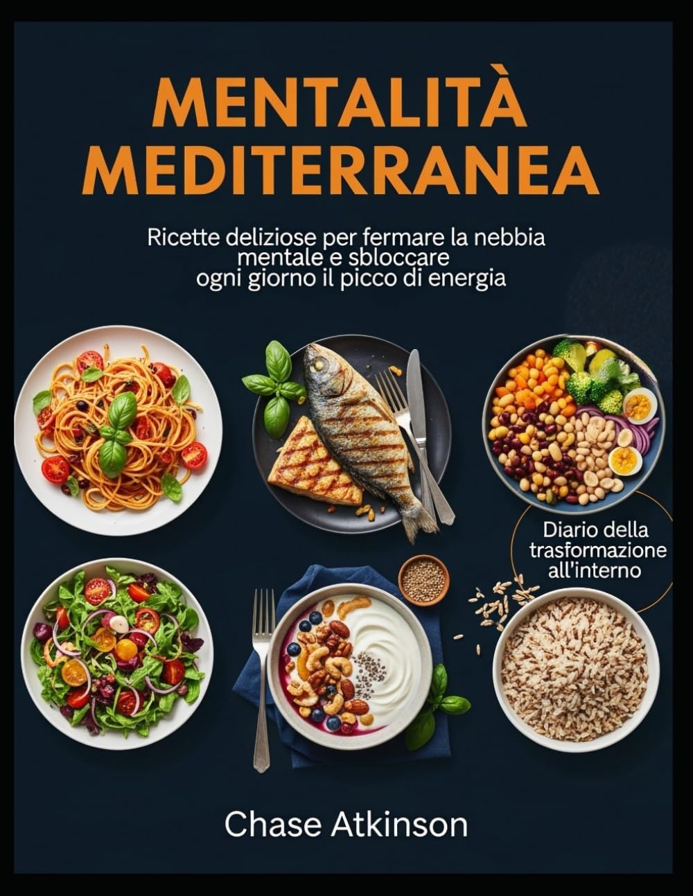 Mentalità Mediterranea: Ricette semplice e deliziose per fermare la nebbia nel cervello e sbloccare ogni giorno il picco di energia.