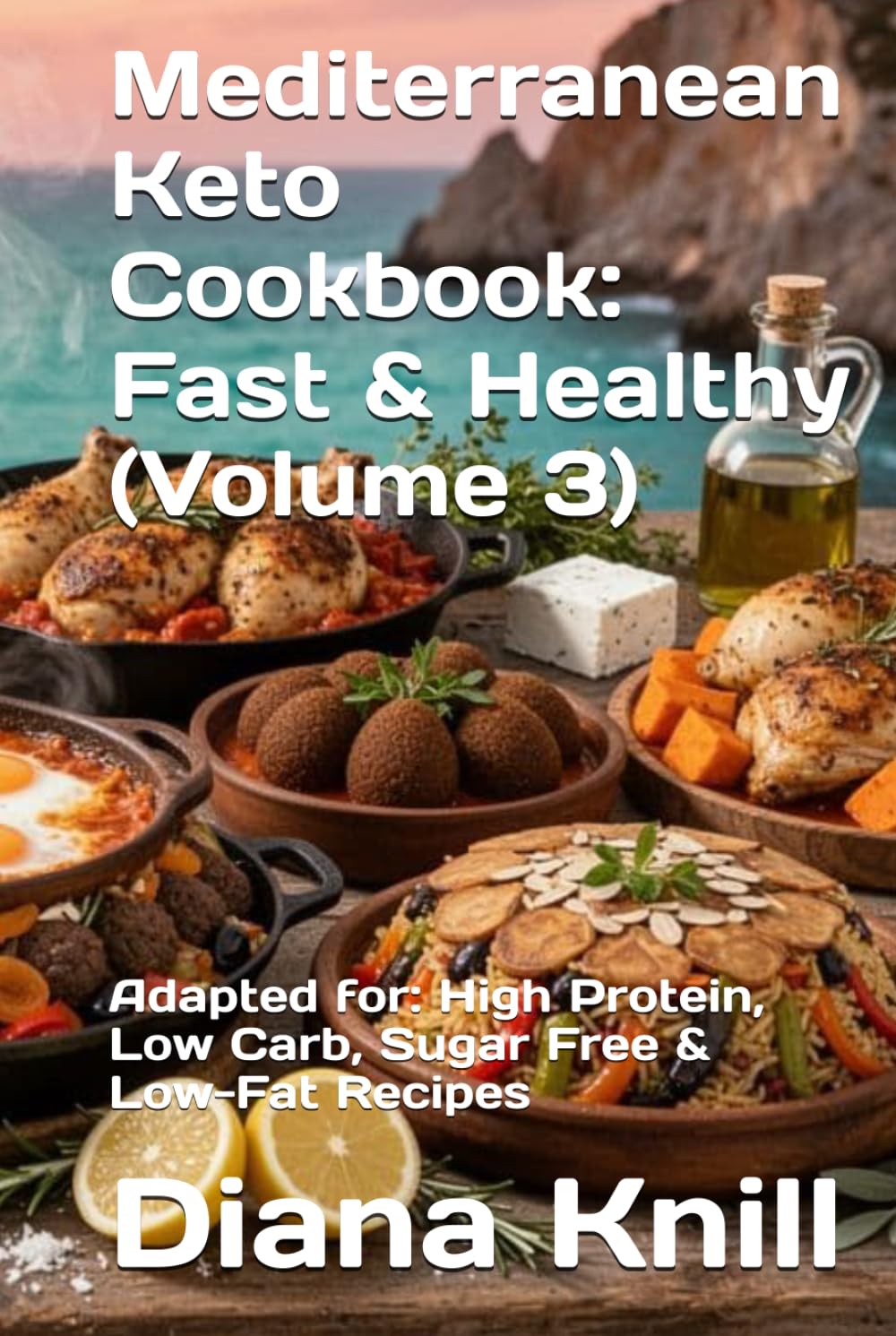 Mediterranean Keto Cookbook: Fast & Healthy (Volume 3): Adapted for: High Protein, Low Carb, Sugar Free & Low-Fat Recipes