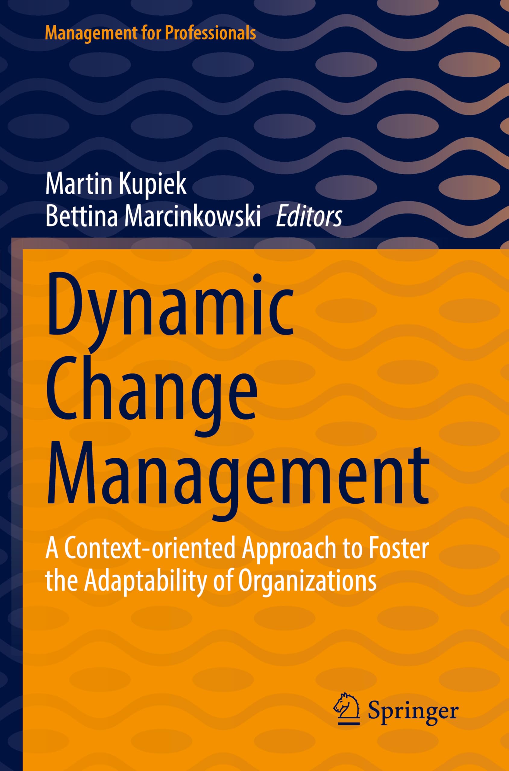 Dynamic Change Management: A Context-oriented Approach to Foster the Adaptability of Organizations (Management for Professionals)