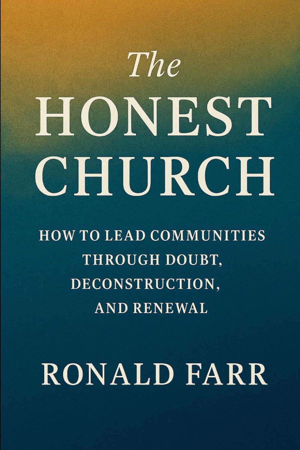 The Honest Church: How to Lead Communities Through Doubt, Deconstruction and Renewal (The Reconstructed Jesus)