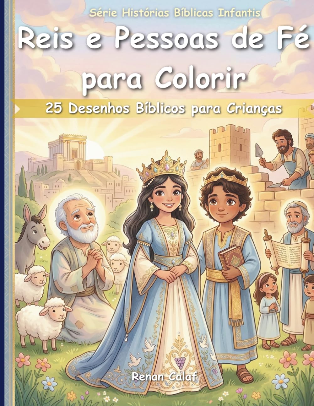 Reis e Pessoas de Fé para Colorir: 25 Desenhos Bíblicos para Crianças: Sabedoria, Fidelidade e Confiança em Deus (Histórias Bíblicas Infantis)