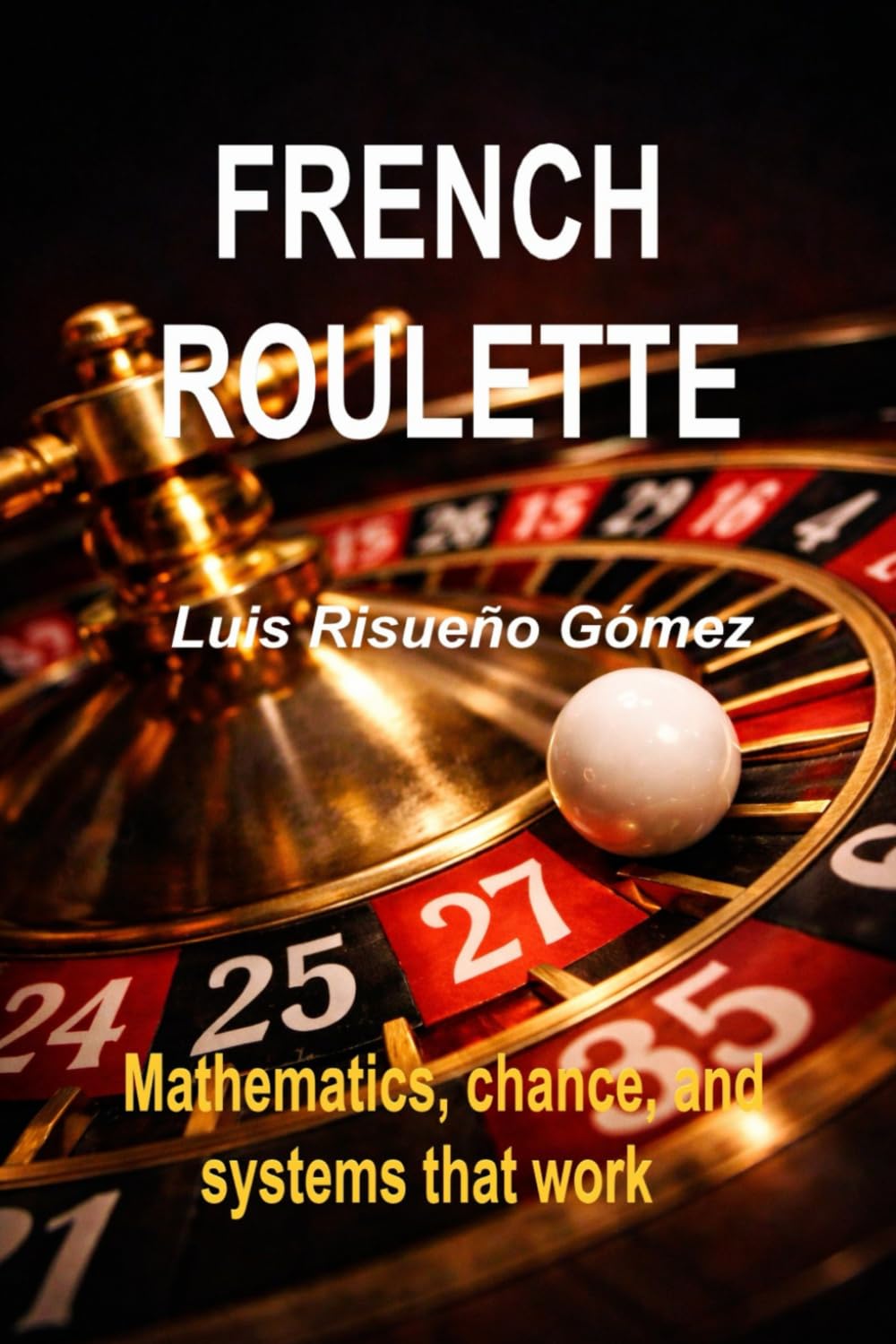 FRENCH ROULETTE: Mathematics, chance, and systems that work