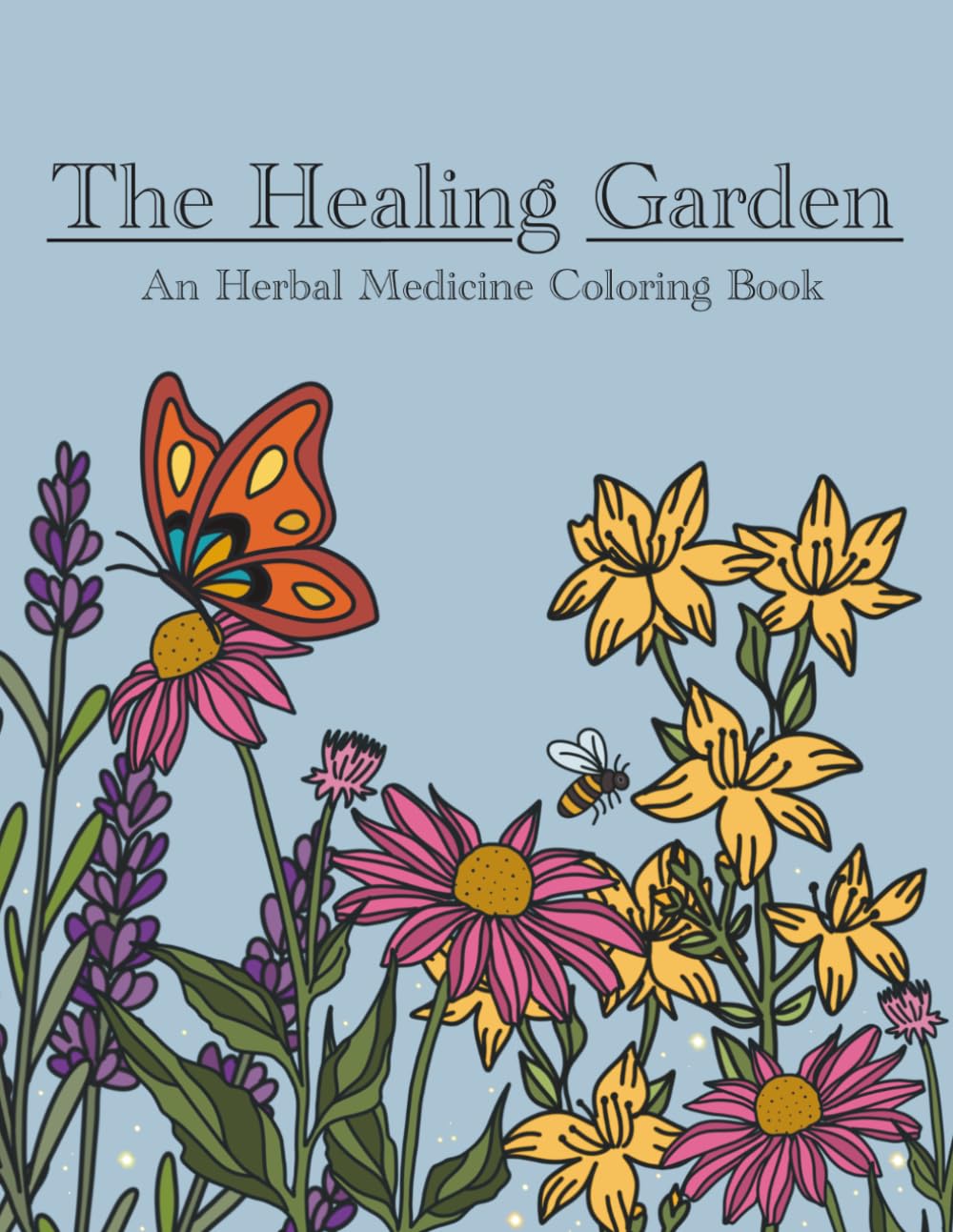 The Healing Garden : An Herbal Medicine Coloring Book: Botanical Medicine Coloring Book : Herb Profile, Wellness Wisdom & Stress Relief for Self-Care