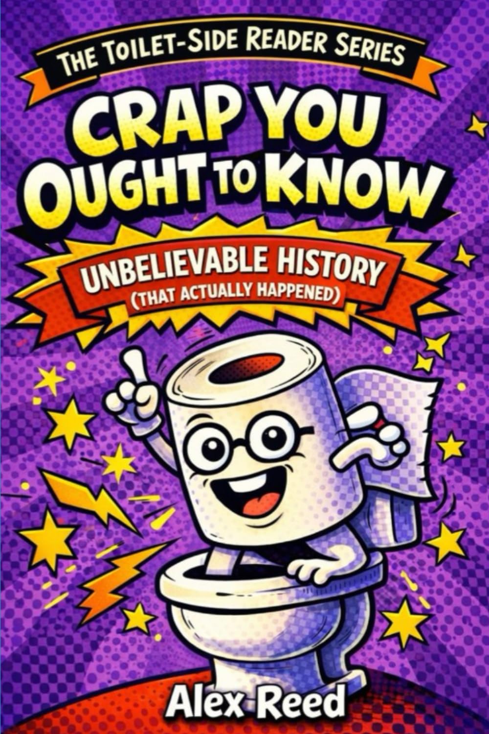 The Toilet Side Reader Series: Crap You Ought To Know (Unbelievable History That Actually Happened)