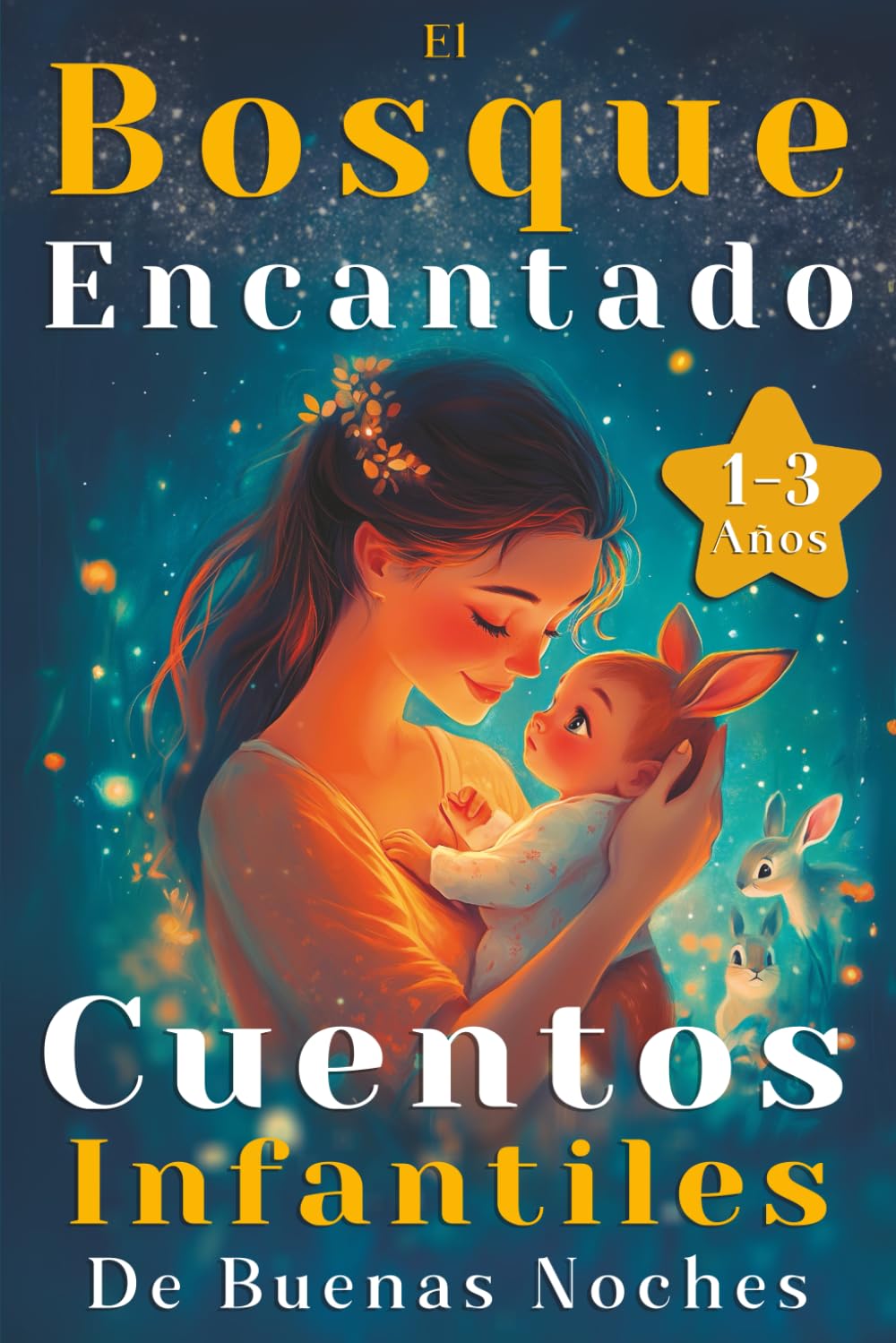 El Bosque Encantado: Cuentos Infantiles para Niños de 1, 2 y 3 Años – Relatos Cortos (3-5 Minutos) Ilustrados a Color para Estimular su Imaginación y Desarrollo.