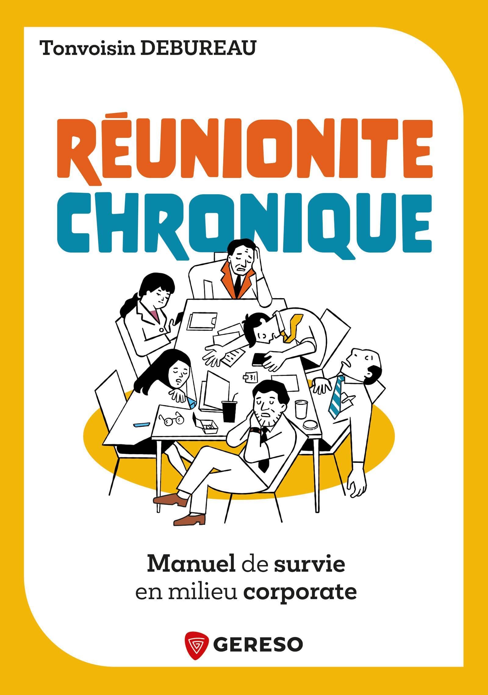 Réunionite chronique: Manuel de survie en milieu corporate