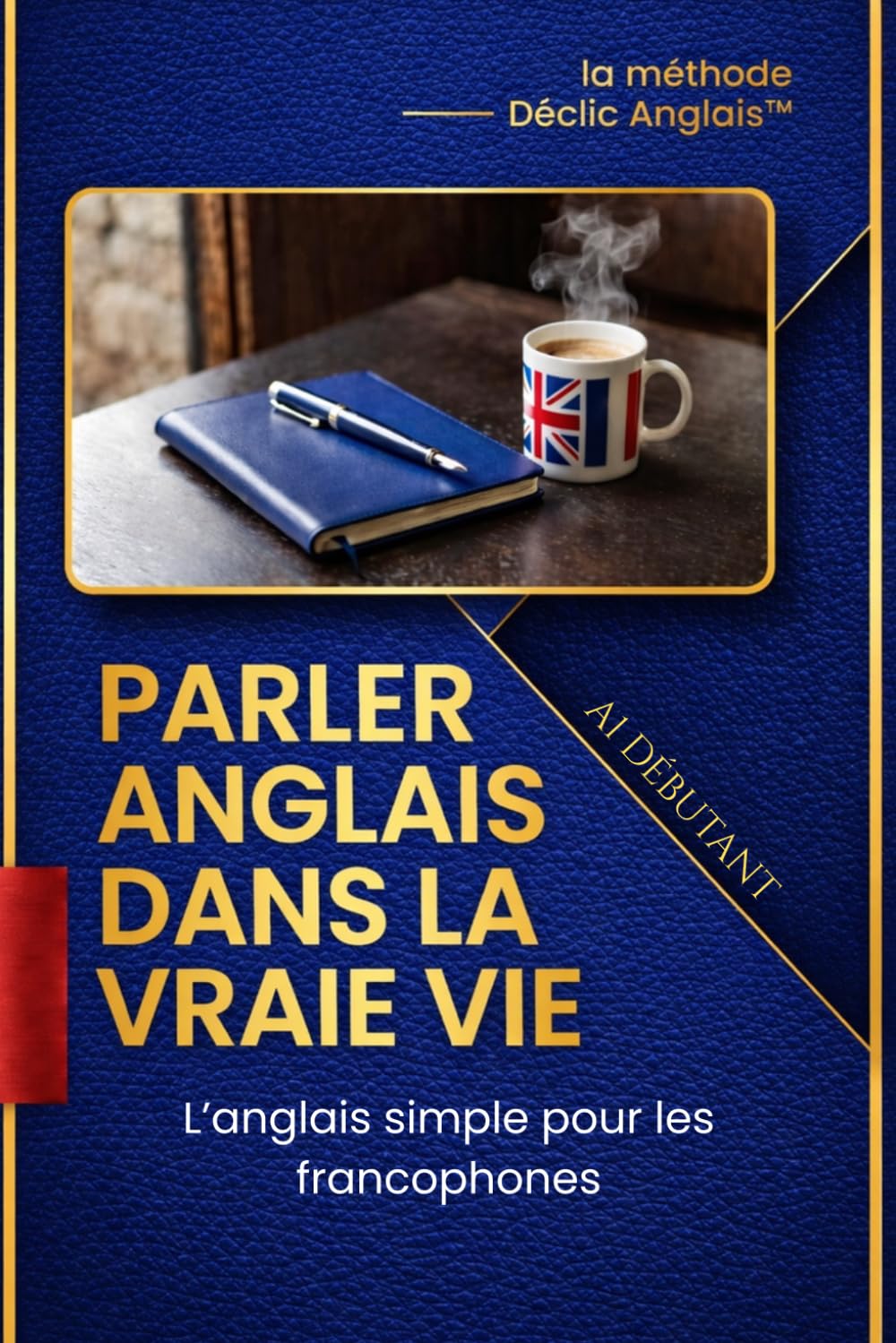 Parler anglais dans la vraie vie – Niveau Débutant: L’anglais simple pour les francophones : méthode pratique pour parler rapidement