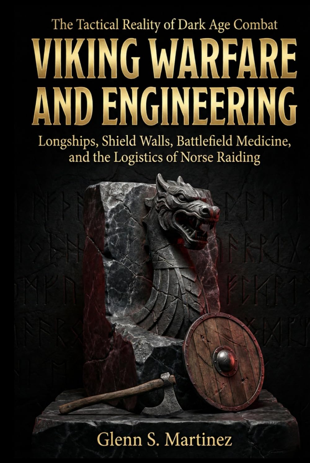 Viking Warfare and Engineering: The Tactical Reality of Dark Age Combat: Longships, Shield Walls, Battlefield Medicine, and the Logistics of Norse Raiding (The Norse Reality Series)