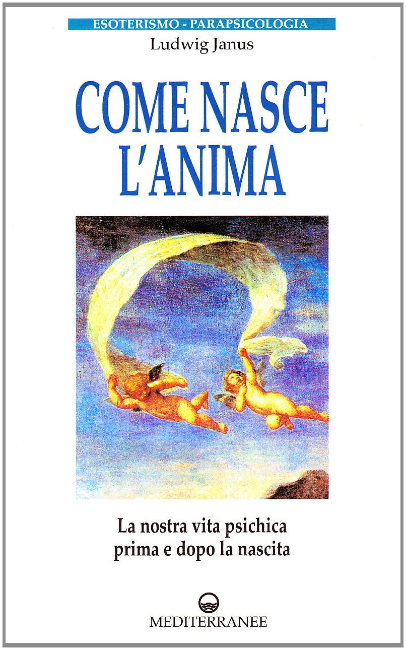 Come nasce l'anima. La nostra vita psichica prima e dopo la morte