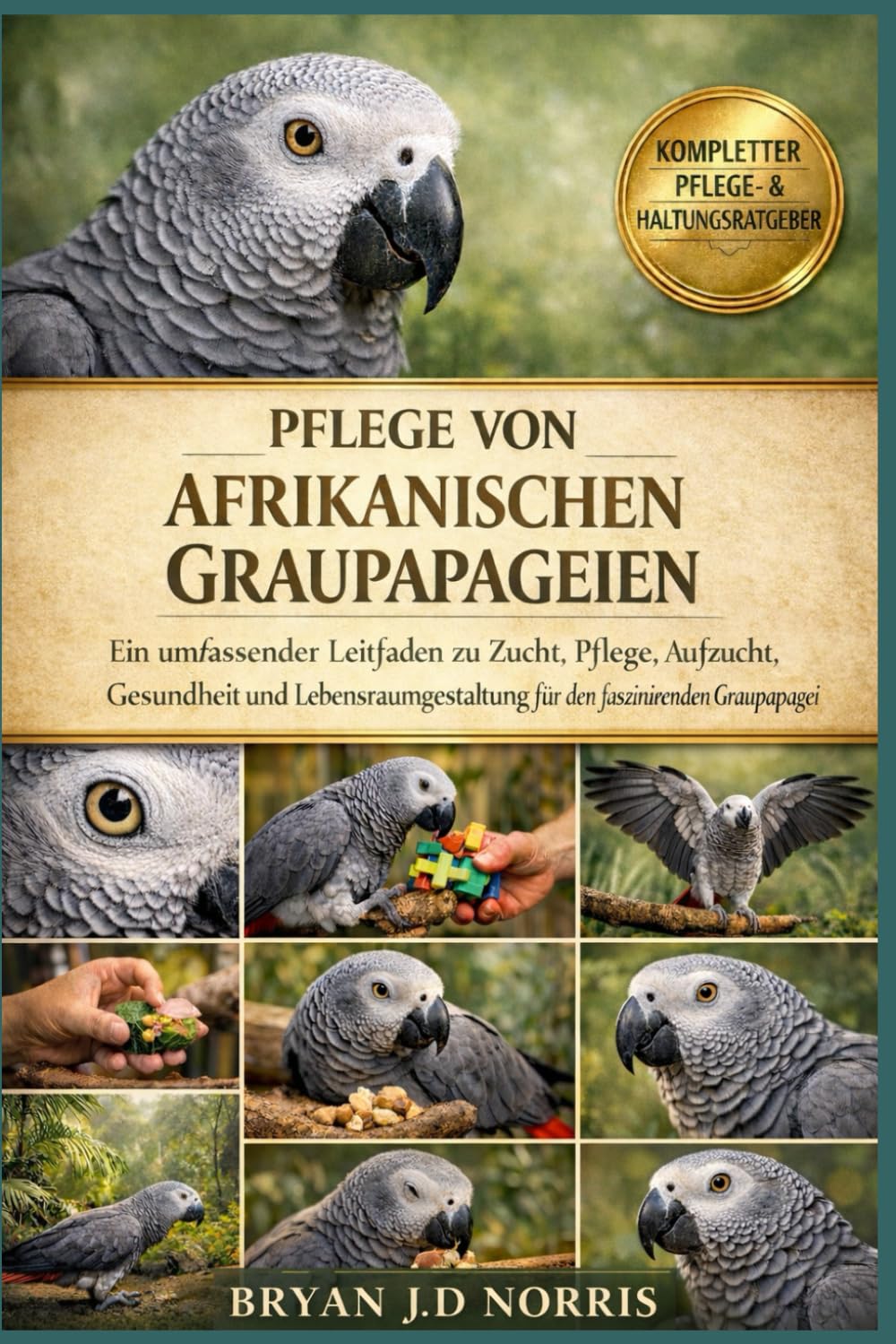 Pflege von afrikanischen Graupapageien: Ein umfassender Leitfaden zu Zucht, Pflege, Aufzucht, Gesundheit und Lebensraumgestaltung für den faszinierenden Graupapagei