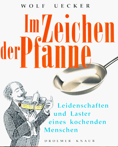 Preisvergleich Produktbild Im Zeichen der Pfanne: Leidenschaften und Laster eines kochenden Menschen