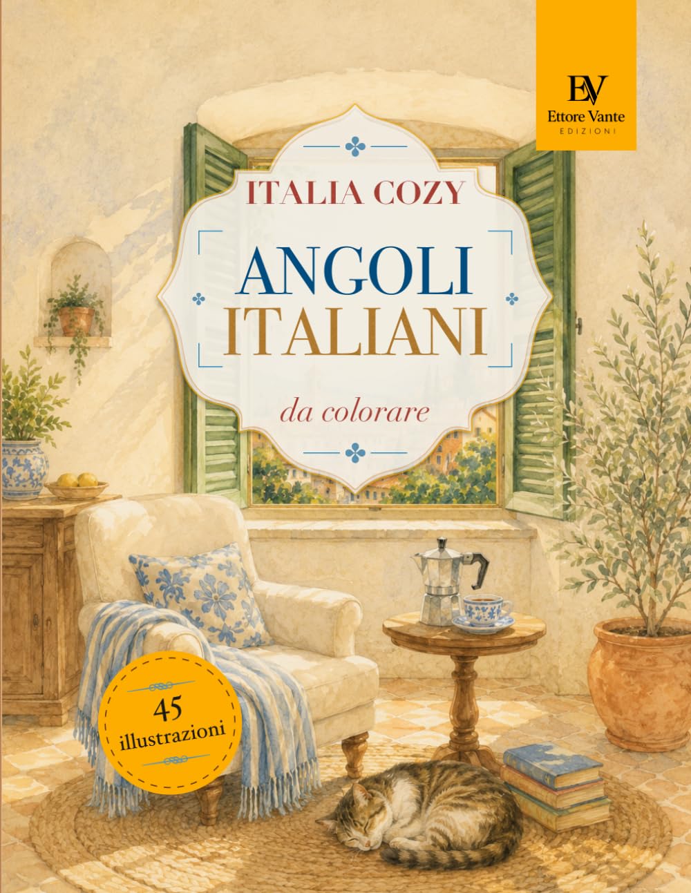 Italia Cozy da Colorare: Angoli Italiani: 45 illustrazioni rilassanti per adulti e ragazzi tra case, balconi, caffè, libri, gatti e piccoli scorci d’Italia