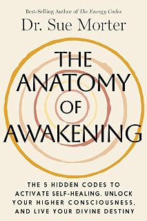 The Anatomy of Awakening: The 5 Hidden Codes to Activate Self-Healing, Unlock Your Higher Consciousness, and Live Your Divine Destiny