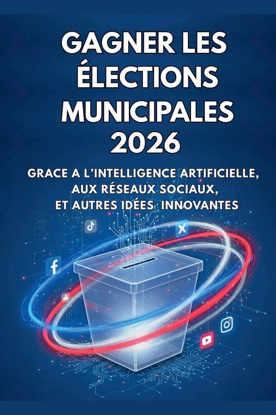Gagner les Élections Municipales 2026: Grace a l'Intelligence Artificielle, les Réseaux Sociaux et Autres Idées Innovantes